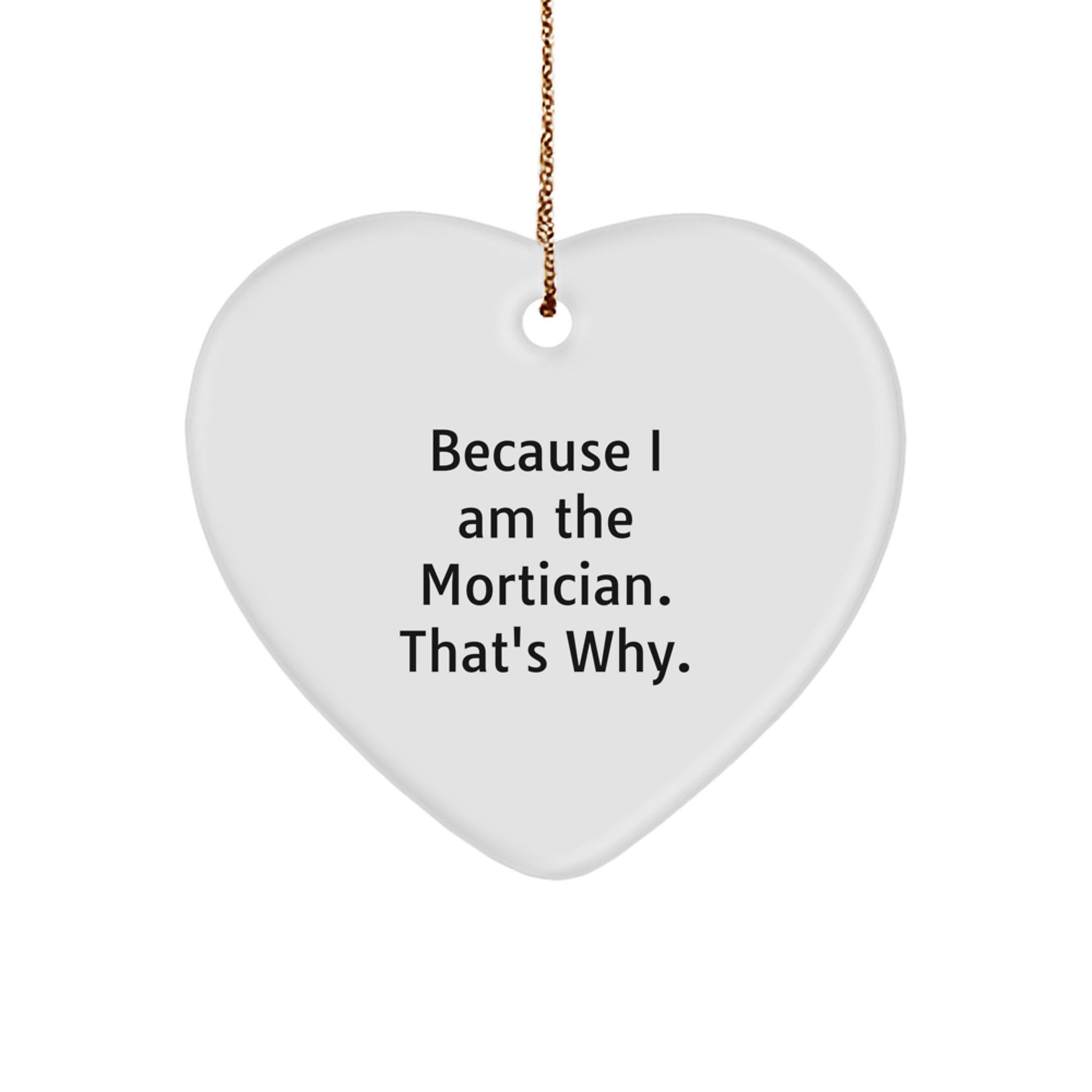 Mortician Gifts from Friends - Heart Ornament Because I Am The Mortician. That's Why. Christmas Unique Gifts for Mortician - Image 1