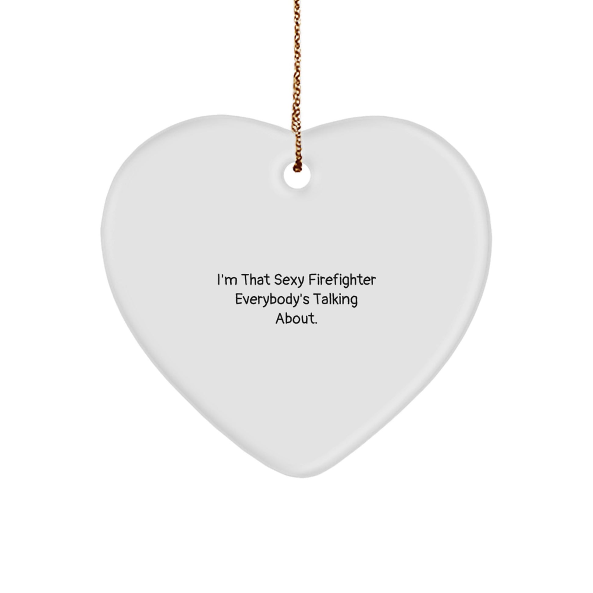 Funny Firefighter Gifts from Men to Friends - I'm That Sexy Firefighter Everybody's Talking About. Heart Ornament for Christmas - Image 1