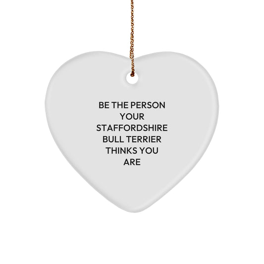 Funny Staffordshire Bull Terrier Dog Gifts, Heart Ornament, Be The Person Your Staffordshire Bull Terrier Thinks You Are, Gifts from Family, for Staffordshire Bull Terrier Dog, Christmas Unique Gifts - Image 1