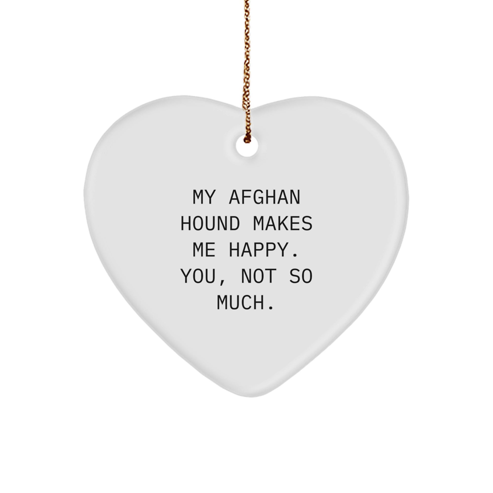 Funny Afghan Hound Dog Gifts from Men to Friends - Heart Ornament with 'My Afghan Hound Makes Me Happy. You, Not So Much.' Quote for Christmas - Image 1