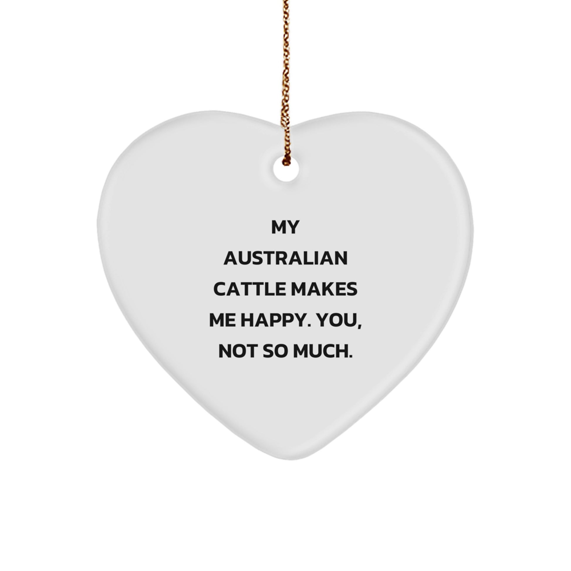 Australian Cattle Dog Gifts from Friends - 'My Australian Cattle Makes Me Happy. You, Not So Much.' Heart Ornament for Christmas - Image 1