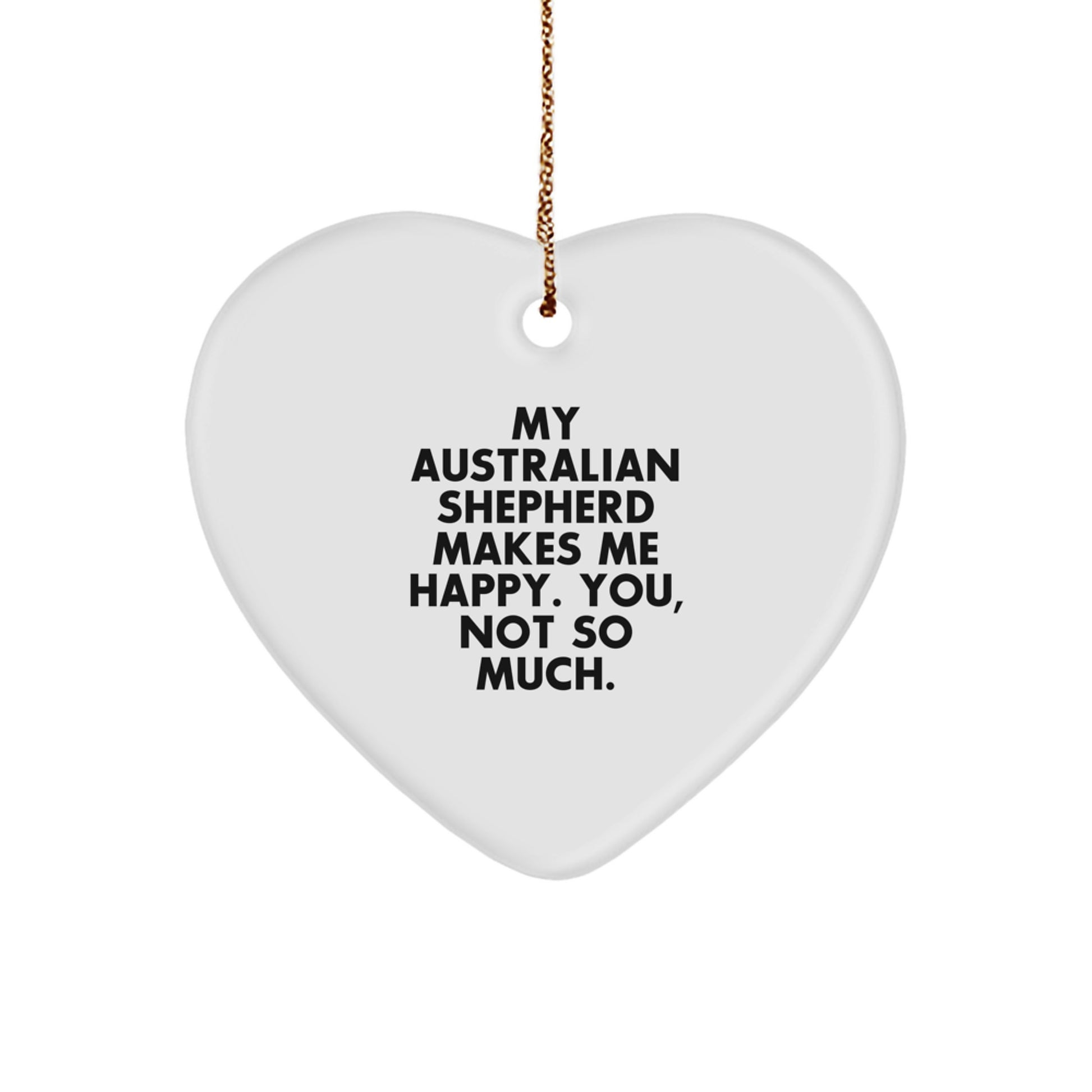 Australian Shepherd Dog Lover's Funny Heart Ornament Gifts from Friends to Australian Shepherd Dog Owners - 'My Australian Shepherd Makes Me Happy. You, Not So Much.' - Unique Christmas Unique Gifts - Image 1