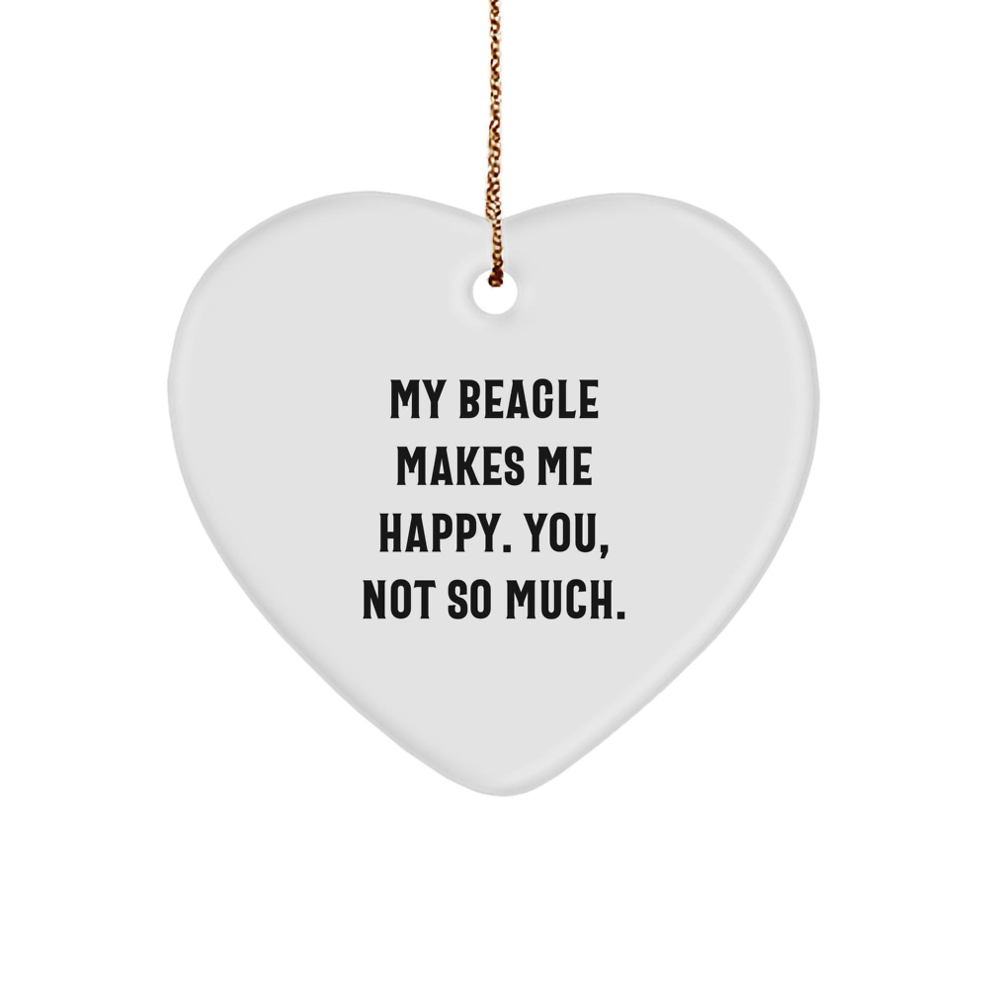Funny Beagle Dog Gifts from Friends - Heart Ornament for Christmas, 'My Beagle Makes Me Happy. You, Not So Much.' - Image 1