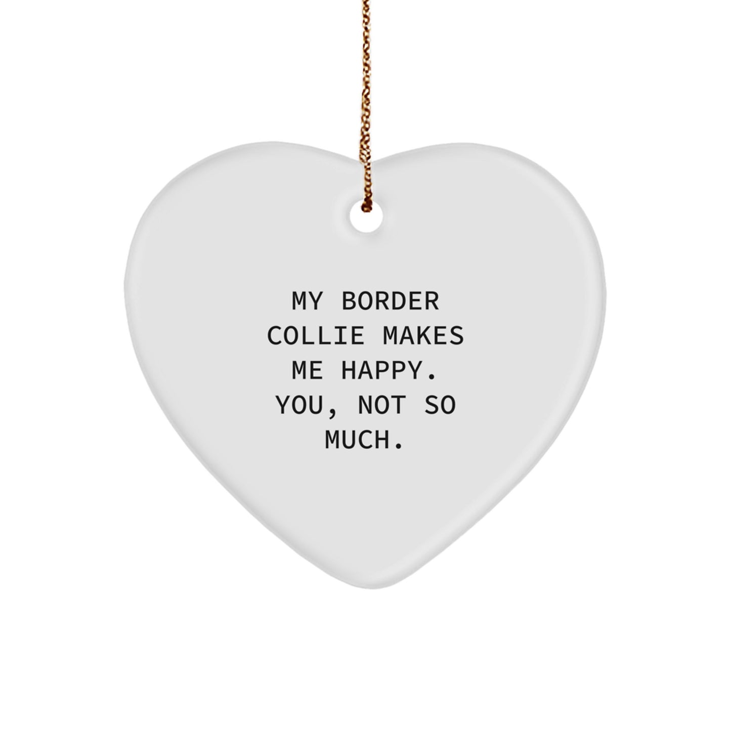Funny Border Collie Dog Lover Gifts from Friends - My Border Collie Makes Me Happy. You, Not So Much. Christmas Heart Ornament - Image 1