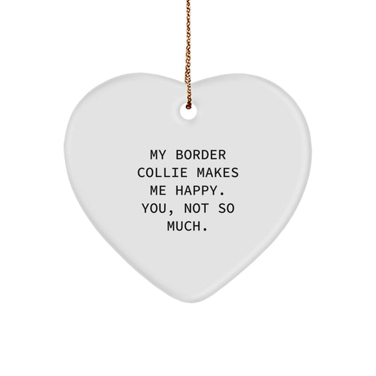 Funny Border Collie Dog Lover Gifts from Friends - My Border Collie Makes Me Happy. You, Not So Much. Christmas Heart Ornament - Image 1