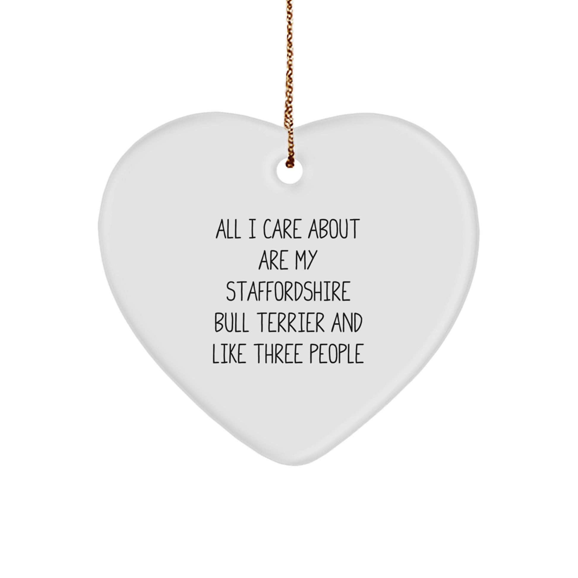 Staffordshire Bull Terrier Dog Lover's Funny Gift, 'All I Care About Are My Staffordshire Bull Terrier And Like Three People', Heart Ornament for Christmas from Family or Friends - Image 1