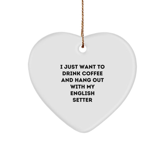 English Setter Dog Lover's Gift, I Just Want To Drink Coffee, Heart Ornament for Family, Friends, and Coworkers - A Fun and Cute Christmas Decoration - Image 1