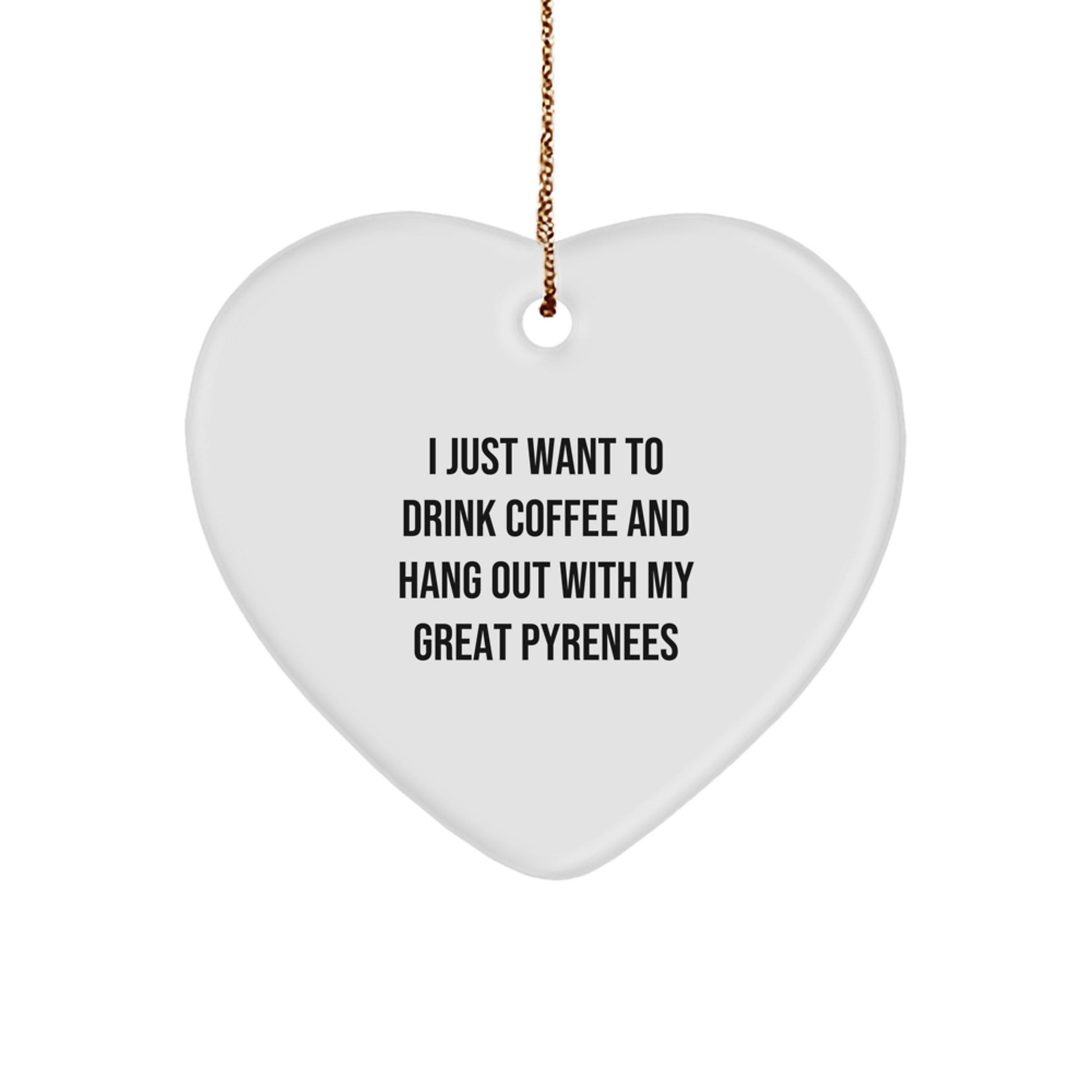 Funny Great Pyrenees Dog Gifts, Heart Ornament for Men or Women, 'I Just Want To Drink Coffee' - Unique Christmas Unique Gifts from Family to Friends - Image 1