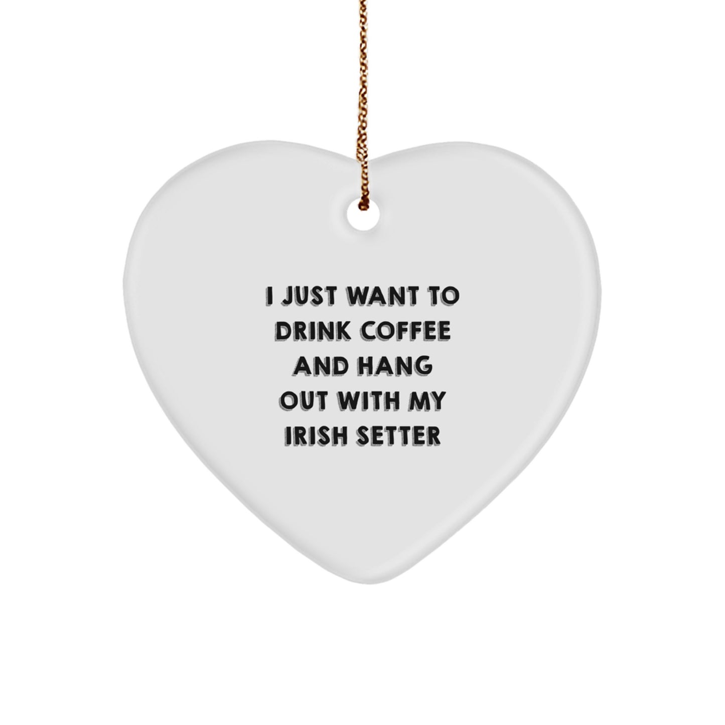 Irish Setter Dog Lovers' Funny Gift for Christmas - 'I Just Want to Drink Coffee and Hang Out with My Irish Setter' Heart Ornament, Gifts from Friends and Family - Image 1
