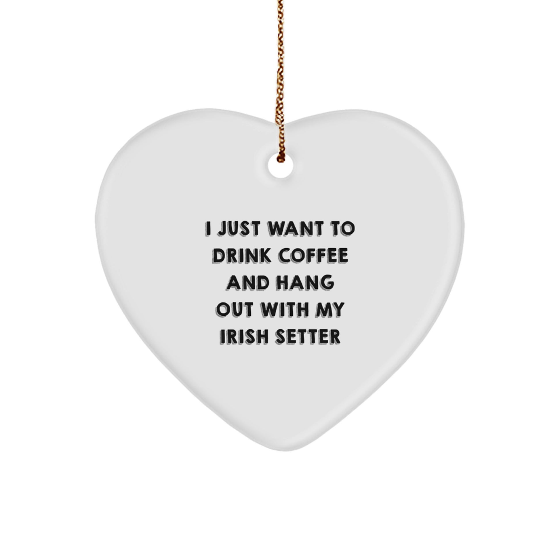 Irish Setter Dog Lovers' Funny Gift for Christmas - 'I Just Want to Drink Coffee and Hang Out with My Irish Setter' Heart Ornament, Gifts from Friends and Family - Image 1