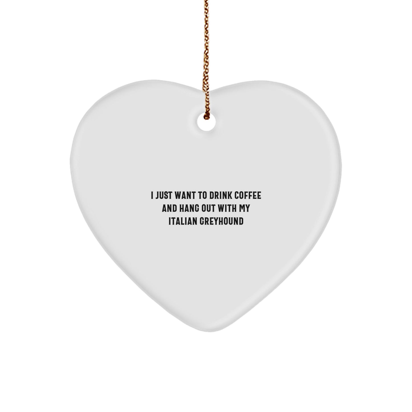 Italian Greyhound Dog Lovers Gifts, Funny Heart Ornament, 'I Just Want To Drink Coffee And Hang Out With My Italian Greyhound', Christmas Unique Gifts from Friends to Family - Image 1