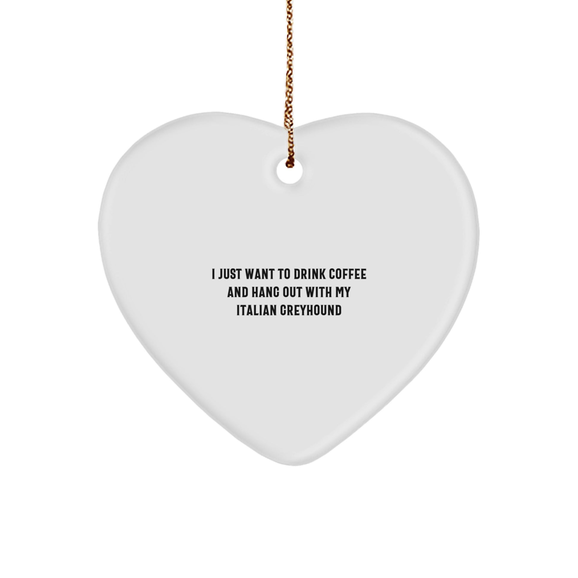 Italian Greyhound Dog Lovers Gifts, Funny Heart Ornament, 'I Just Want To Drink Coffee And Hang Out With My Italian Greyhound', Christmas Unique Gifts from Friends to Family - Image 1