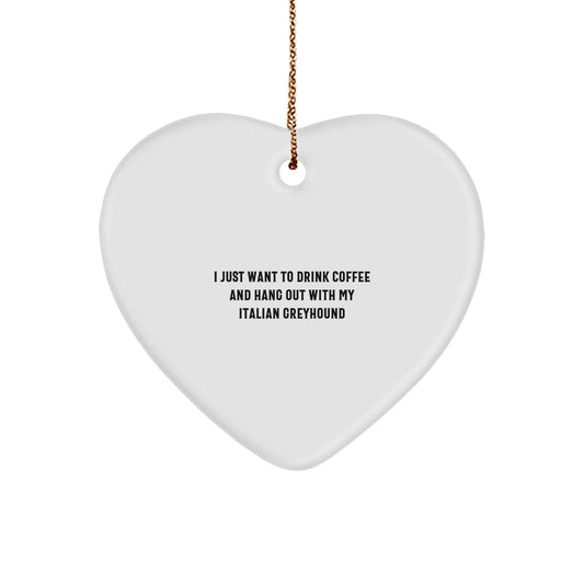 Italian Greyhound Dog Lovers Gifts, Funny Heart Ornament, 'I Just Want To Drink Coffee And Hang Out With My Italian Greyhound', Christmas Unique Gifts from Friends to Family - Image 1