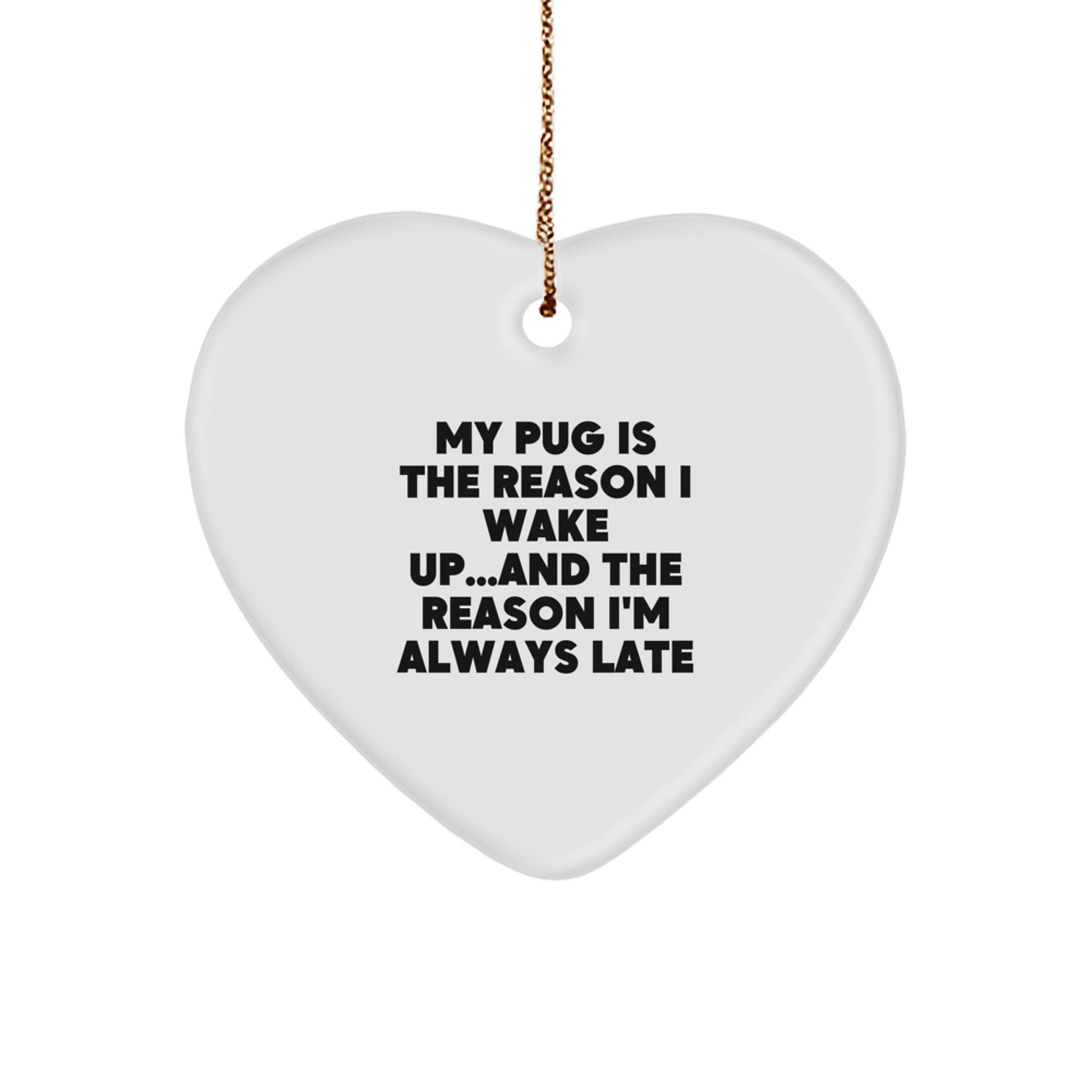 Funny Pug Dog Gifts from Men to Family - Heart Ornament with 'My Pug Is The Reason I Wake Up...and The Reason I'm Always Late' Quote for Christmas - Image 1