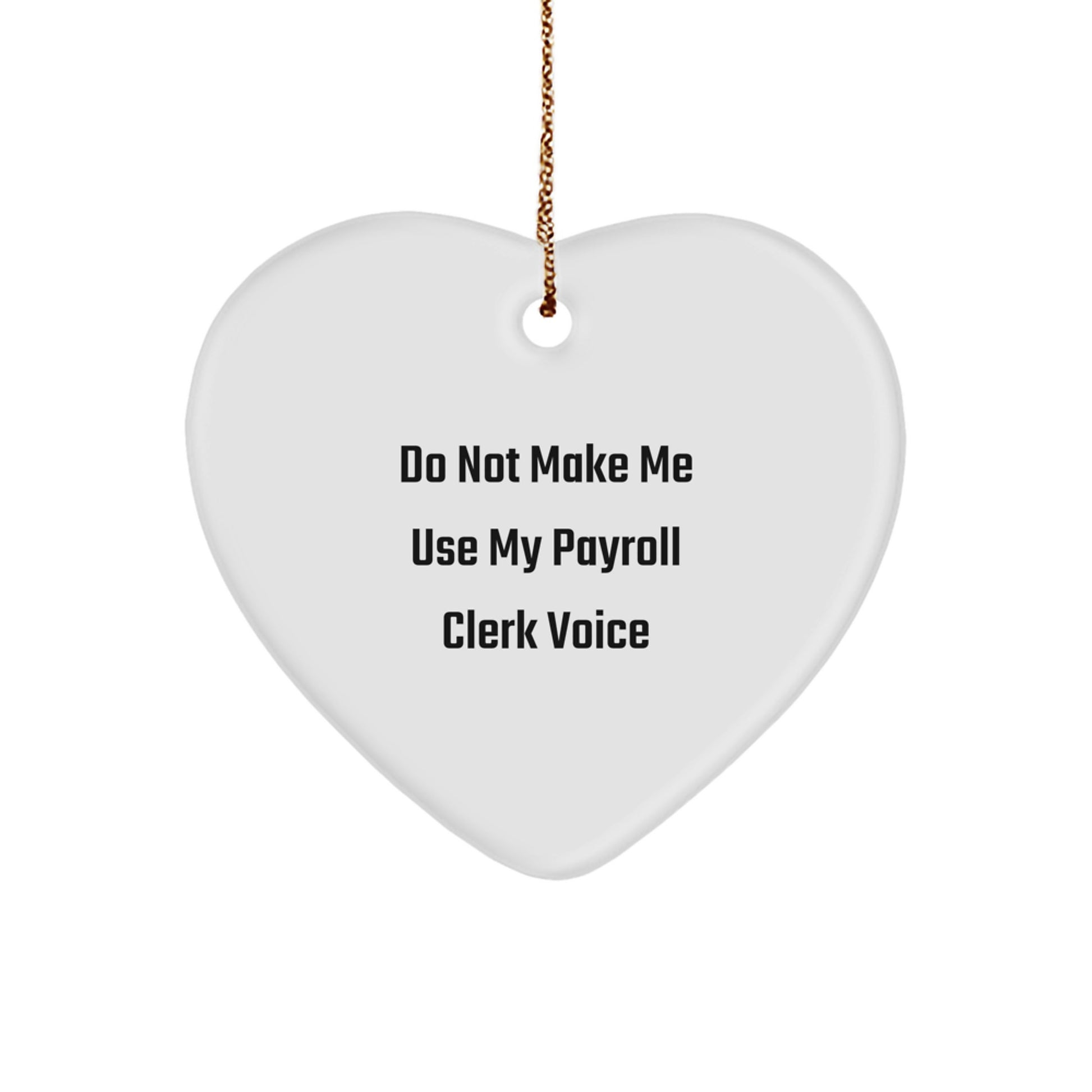 Payroll Clerk Gifts from Friends - 'Do Not Make Me Use My Payroll Clerk Voice' Christmas Heart Ornament, Unique Gifts for Payroll Clerk - Image 1