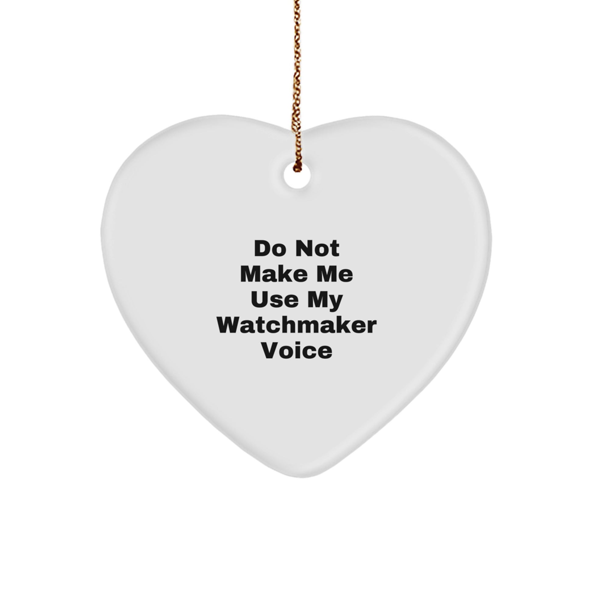 Watchmaker Gifts from Friends for Christmas - Do Not Make Me Use My Watchmaker Voice Heart Ornament, Unique Watchmaker Present - Image 1