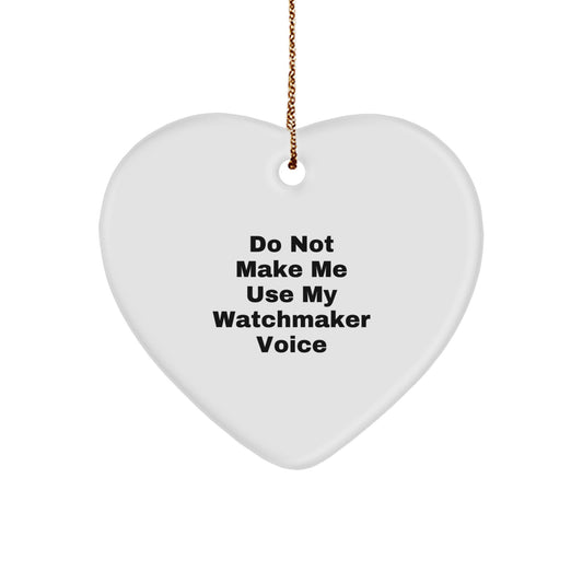 Watchmaker Gifts from Friends for Christmas - Do Not Make Me Use My Watchmaker Voice Heart Ornament, Unique Watchmaker Present - Image 1