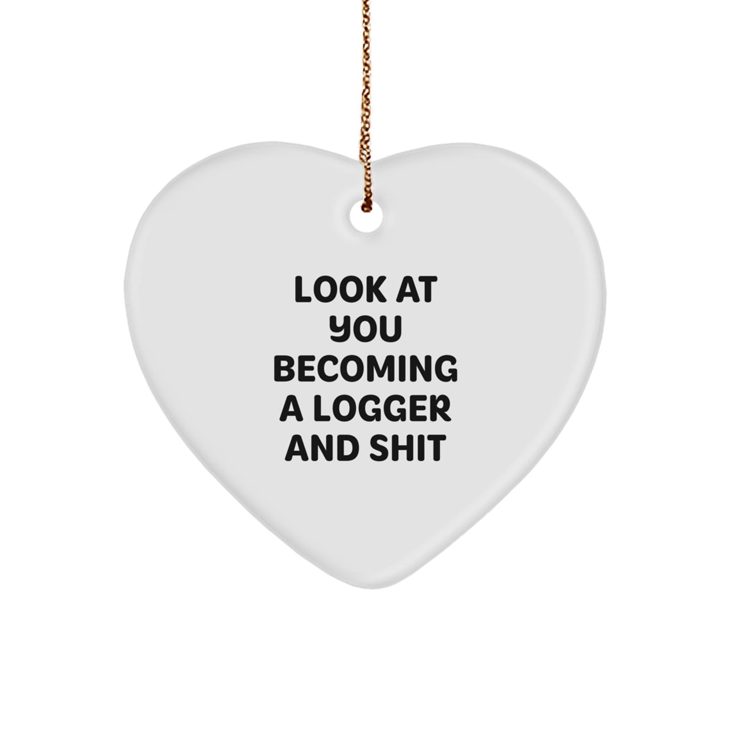 Funny Logger Gifts, Heart Ornament for Men, Women, Friends, or Coworkers - 'Look At You Becoming A Logger And Shit' - Gifts from Family, Gifts for Logger - Image 1