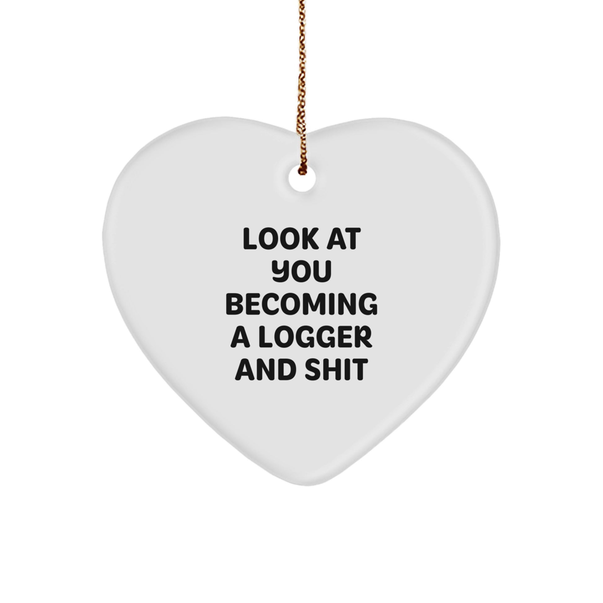 Funny Logger Gifts, Heart Ornament for Men, Women, Friends, or Coworkers - 'Look At You Becoming A Logger And Shit' - Gifts from Family, Gifts for Logger - Image 1