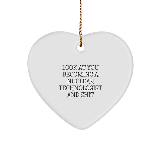 Funny Nuclear Technologist Heart Ornament Gifts from Friends for Christmas - 'Look At You Becoming A Nuclear Technologist And Shit' - Image 1