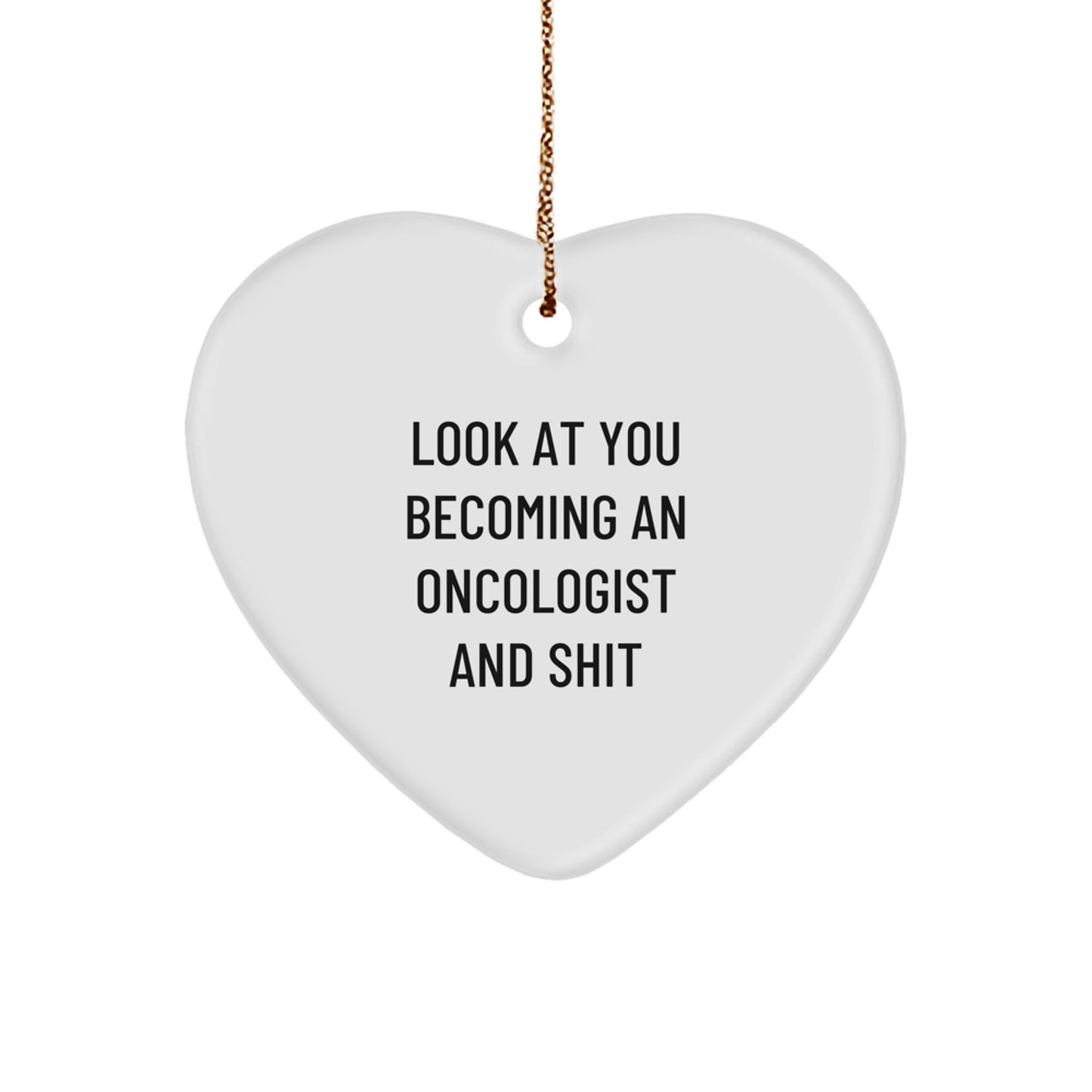 Funny Oncologist Heart Ornament Gifts from Friends for Christmas - 'Look At You Becoming An Oncologist And Shit' Quote - Image 1