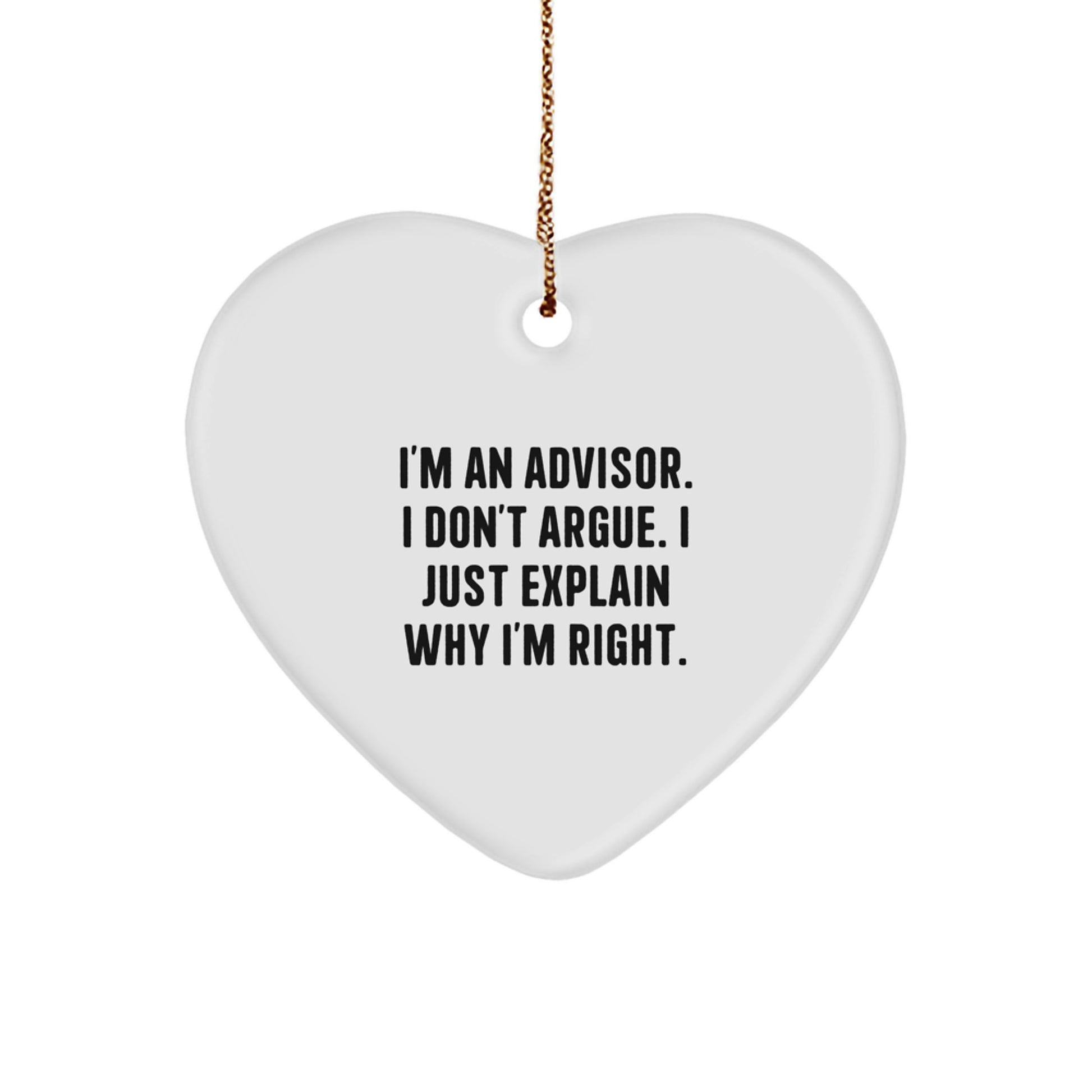 Funny Advisor Gifts for Christmas - Heart Ornament with Quote from I'm An Advisor. I Don't Argue. I Just Explain Why I'm Right. - Gifts from Friends, Coworkers, or Family - Image 1