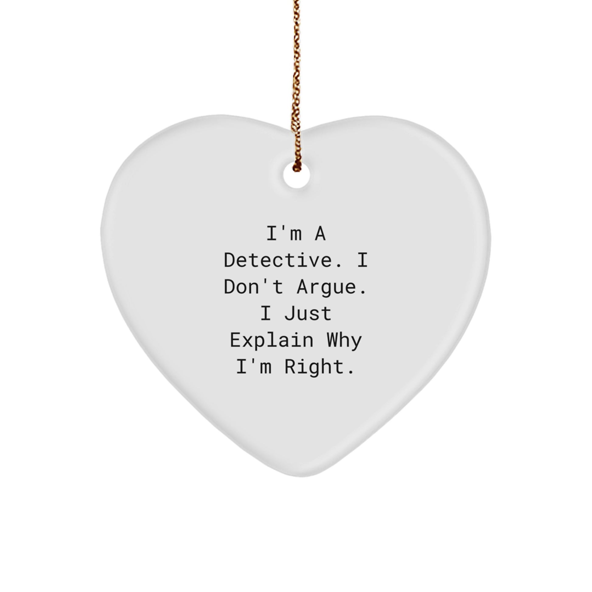Detective Heart Ornament, Funny Quote Gifts from Friends, 'I'm A Detective. I Don't Argue. I Just Explain Why I'm Right.', for Christmas - Image 1