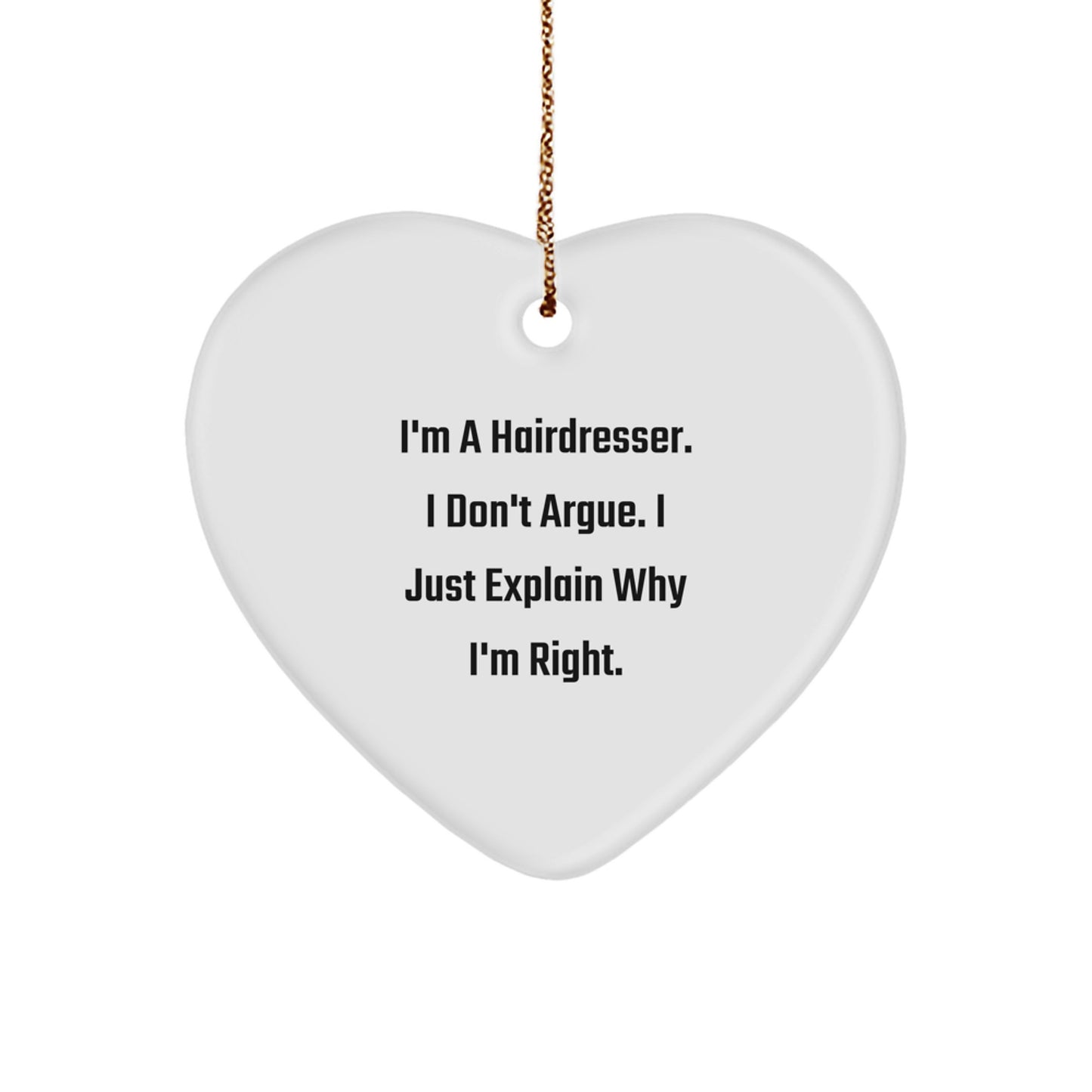 Hairdresser Humor Gifts from Friends for Christmas - 'I'm A Hairdresser. I Don't Argue. I Just Explain Why I'm Right.' Heart Ornament - Image 1