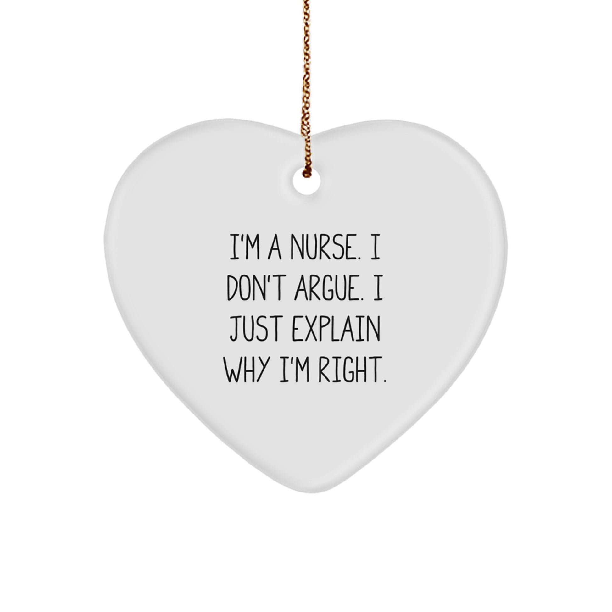 Nurse Gifts from Men - Funny Heart Ornament for Christmas - 'I'm A Nurse. I Don't Argue. I Just Explain Why I'm Right.' - Image 1