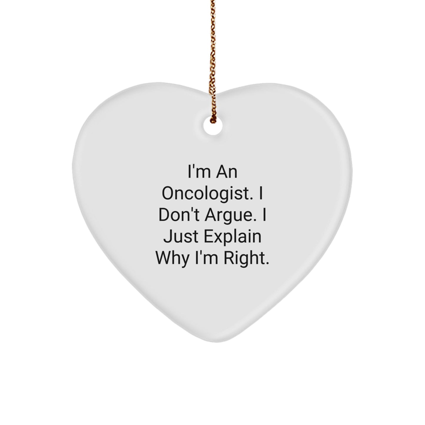 Funny Oncologist Heart Ornament Gifts from Friends, Family, or Coworkers for Christmas - 'I Don't Argue, I Just Explain Why I'm Right' - Unique Gift for Men or Women - Image 1