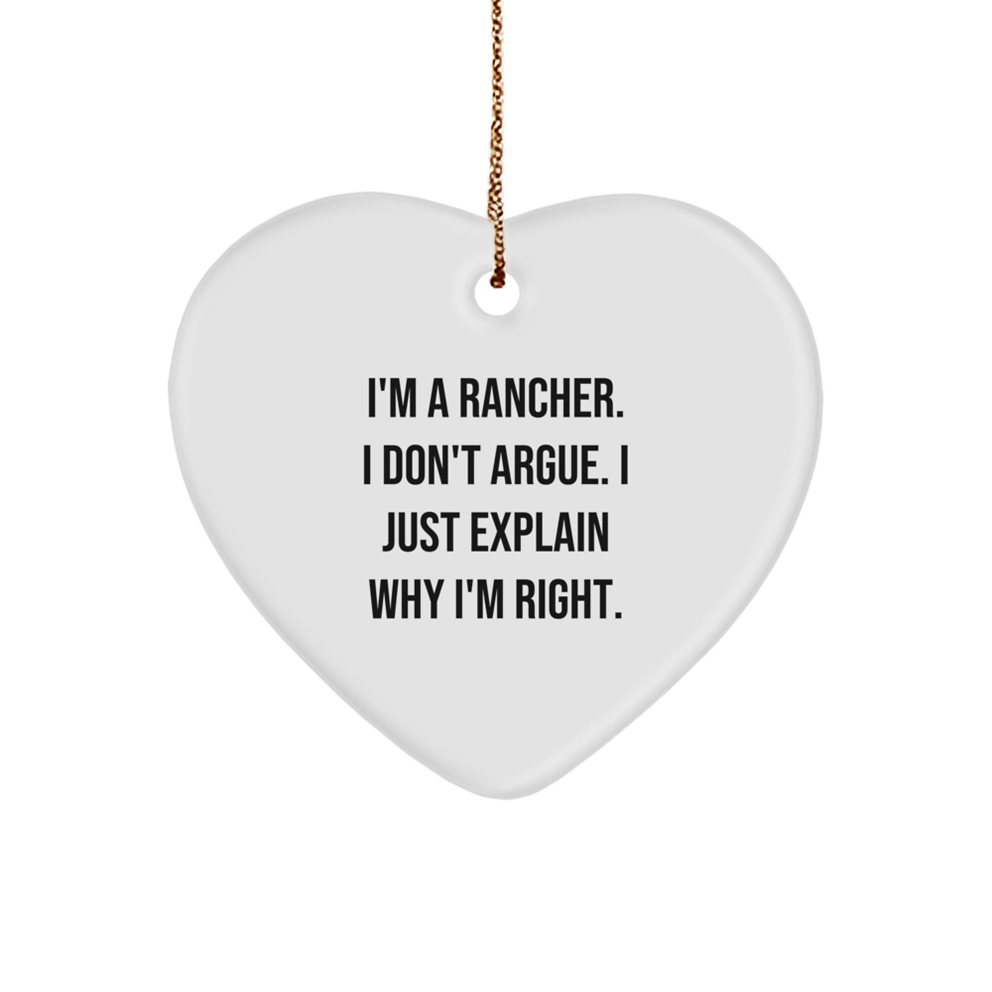 Funny Rancher Quotes Heart Ornament, Gifts from Men to Rancher, Unique Christmas Unique Gifts for Cowboys, 'I'm A Rancher. I Don't Argue. I Just Explain Why I'm Right.' - Image 1