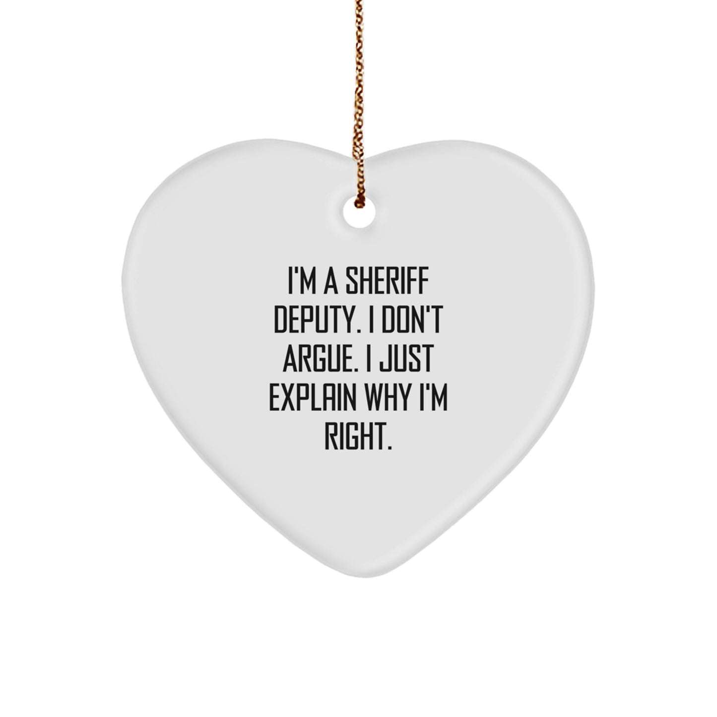 Gifts from Men to Sheriff Deputy, Funny Heart Ornament for Christmas, 'I Don't Argue. I Just Explain Why I'm Right.' - Image 1