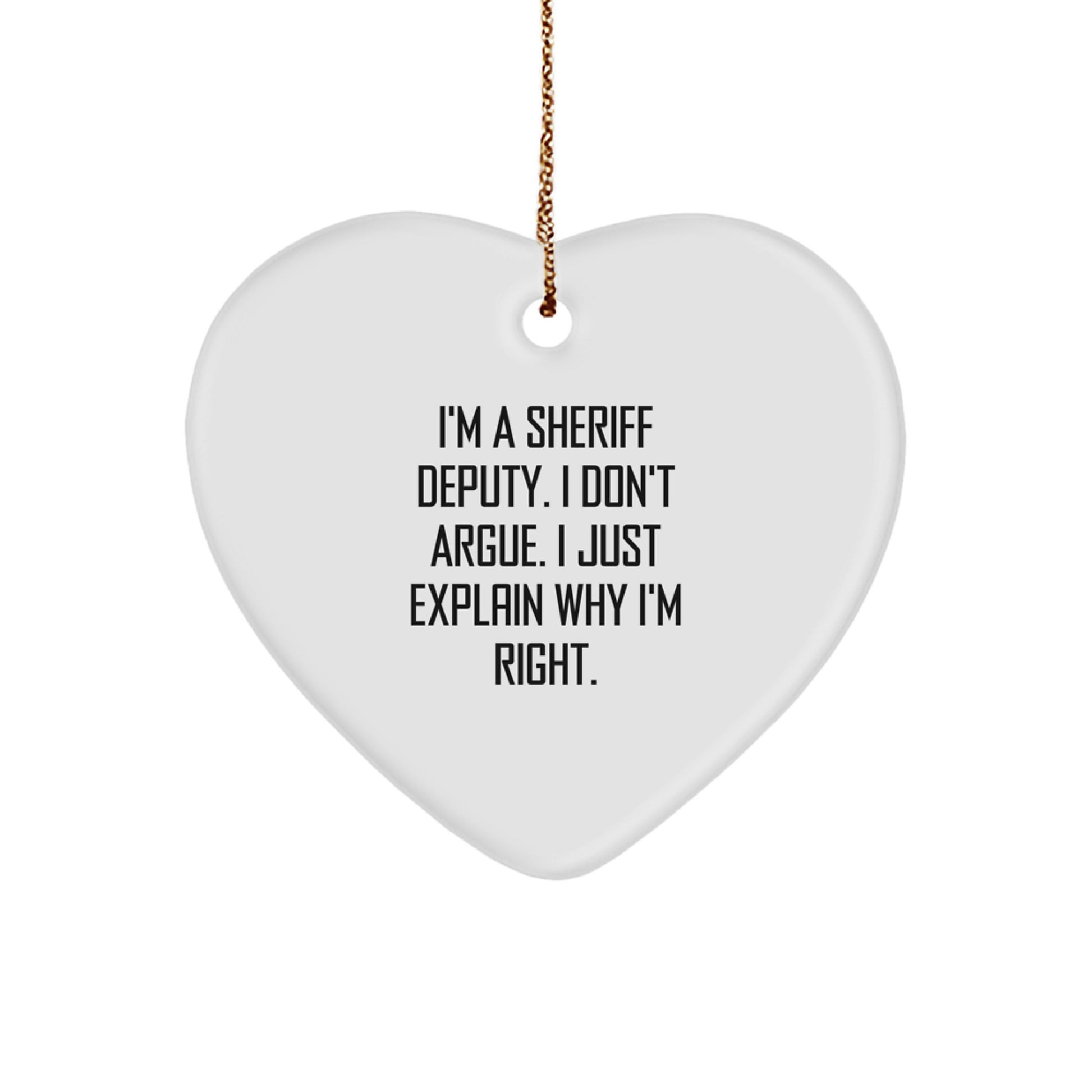Gifts from Men to Sheriff Deputy, Funny Heart Ornament for Christmas, 'I Don't Argue. I Just Explain Why I'm Right.' - Image 1