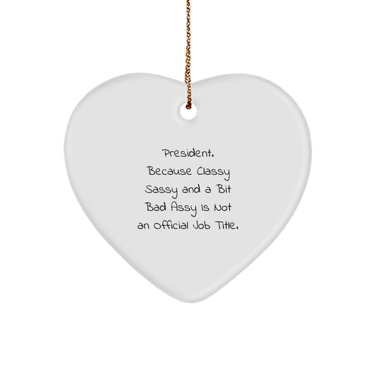 Funny President Gifts, President Heart Ornament, 'President. Because Classy Sassy And A Bit Fearlessy Is Not An Official Job Title.' Quote, Christmas Unique Gifts from Friends for Family - Image 1