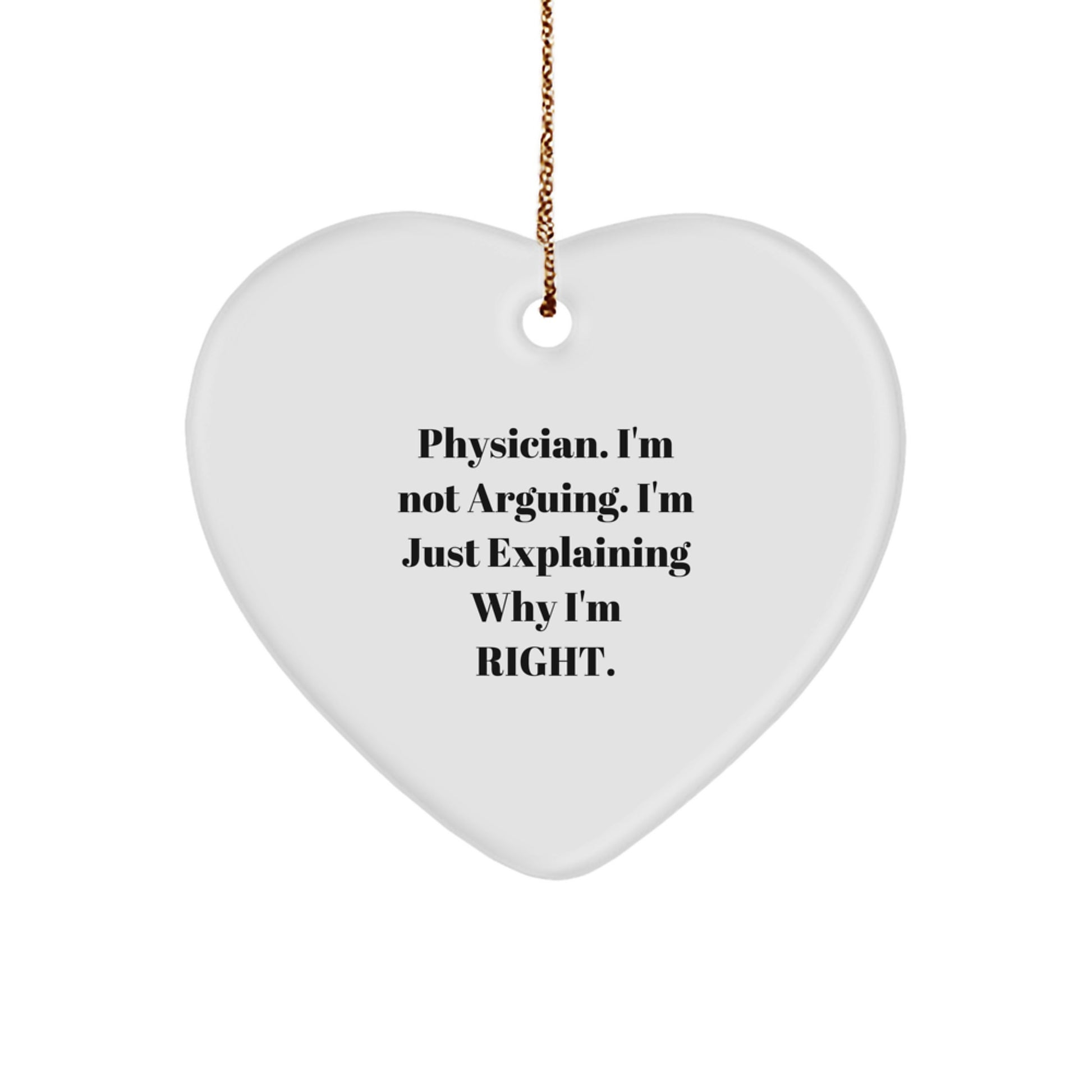 Funny Physician Gifts from Friends - Heart Ornament with 'I'm Not Arguing. I'm Just Explaining Why I'm Right.' Quote - Image 1