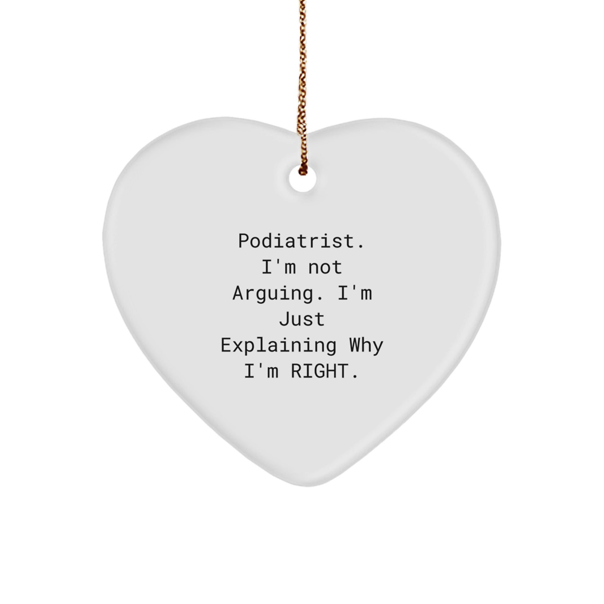 Podiatrist Humor Heart Ornament, Gifts from Family, Christmas Unique Gifts for Podiatrist 'I'm Not Arguing, I'm Just Explaining Why I'm Right' - Image 1