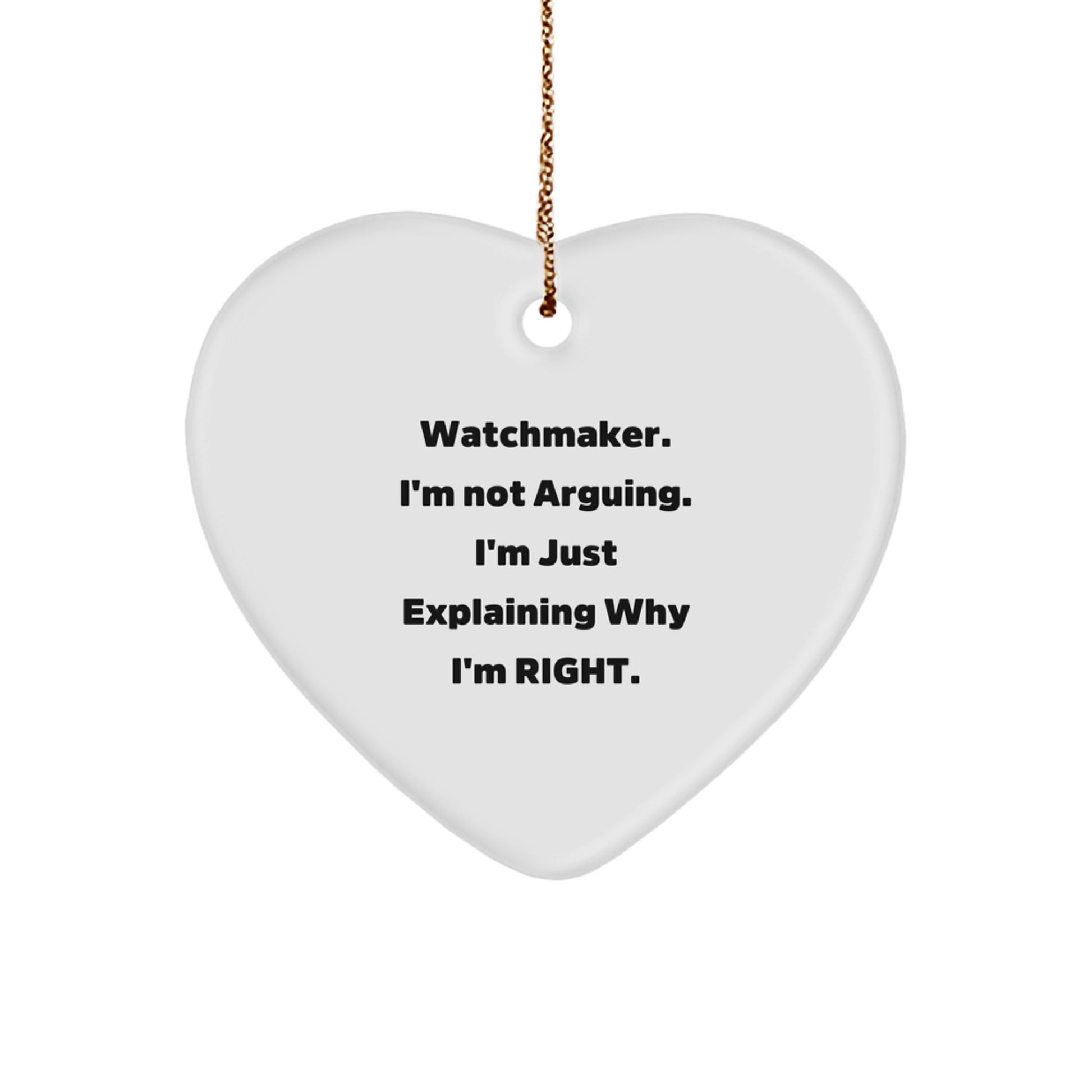 Funny Watchmaker Gifts from Christmas Heart Ornament, Watchmaker. 'I'm Not Arguing. I'm Just Explaining Why I'm Right.' - Image 1