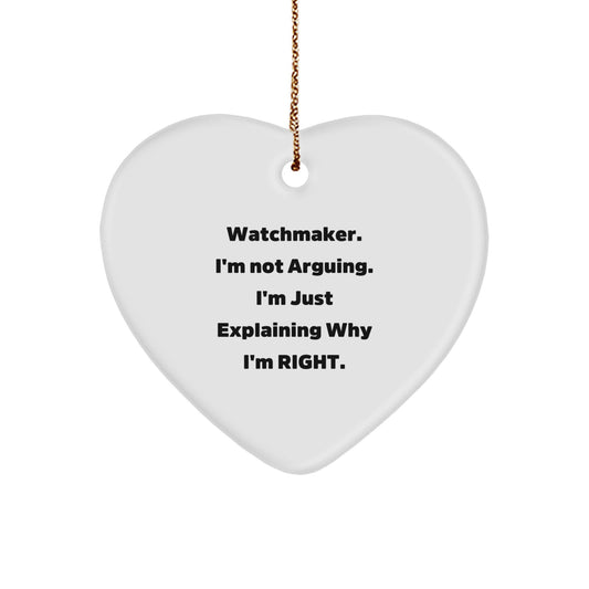 Funny Watchmaker Gifts from Christmas Heart Ornament, Watchmaker. 'I'm Not Arguing. I'm Just Explaining Why I'm Right.' - Image 1