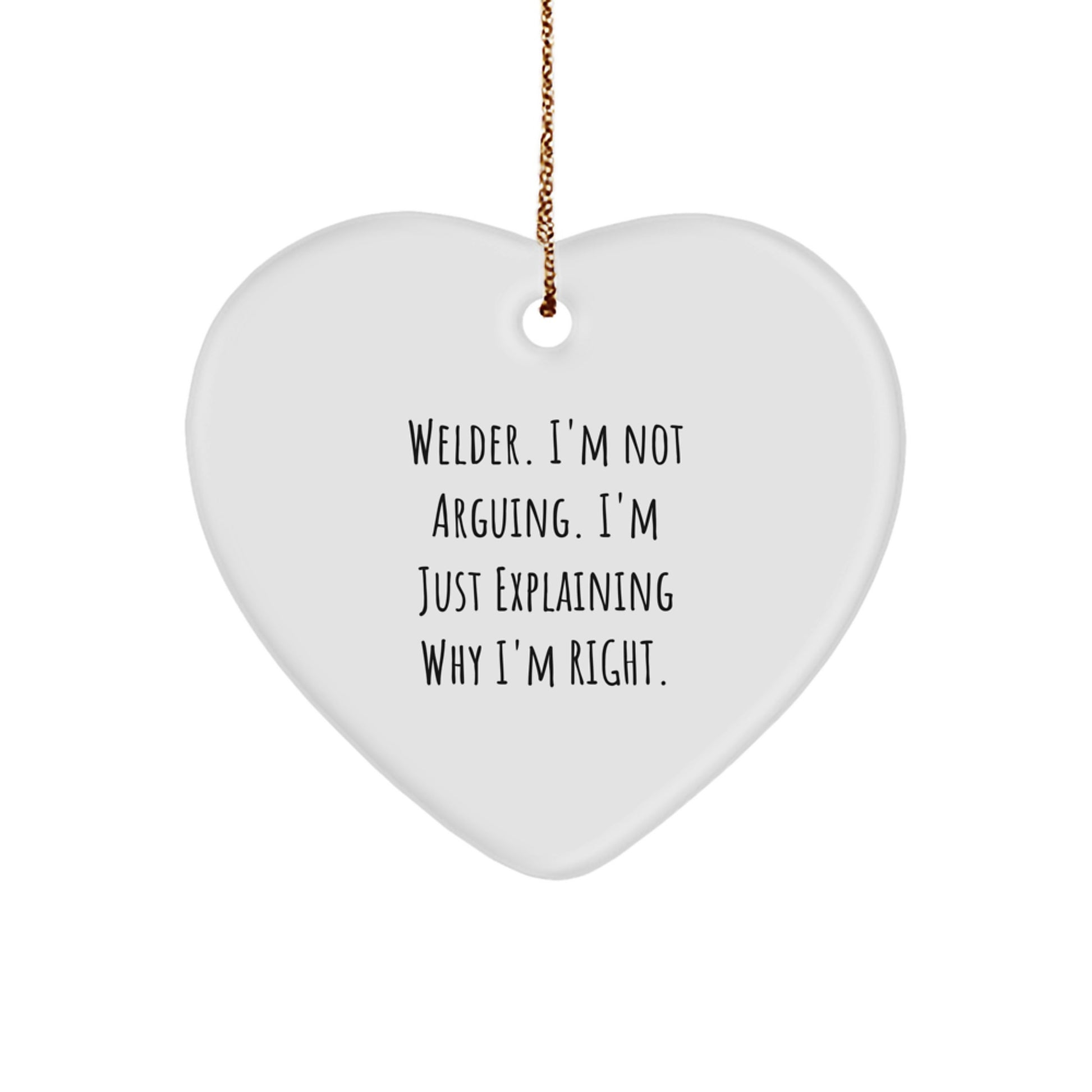 Welder Funny Gifts from Friends for Christmas Unique Heart Ornament with 'I'm Not Arguing. I'm Just Explaining Why I'm Right.' Quote - Image 1