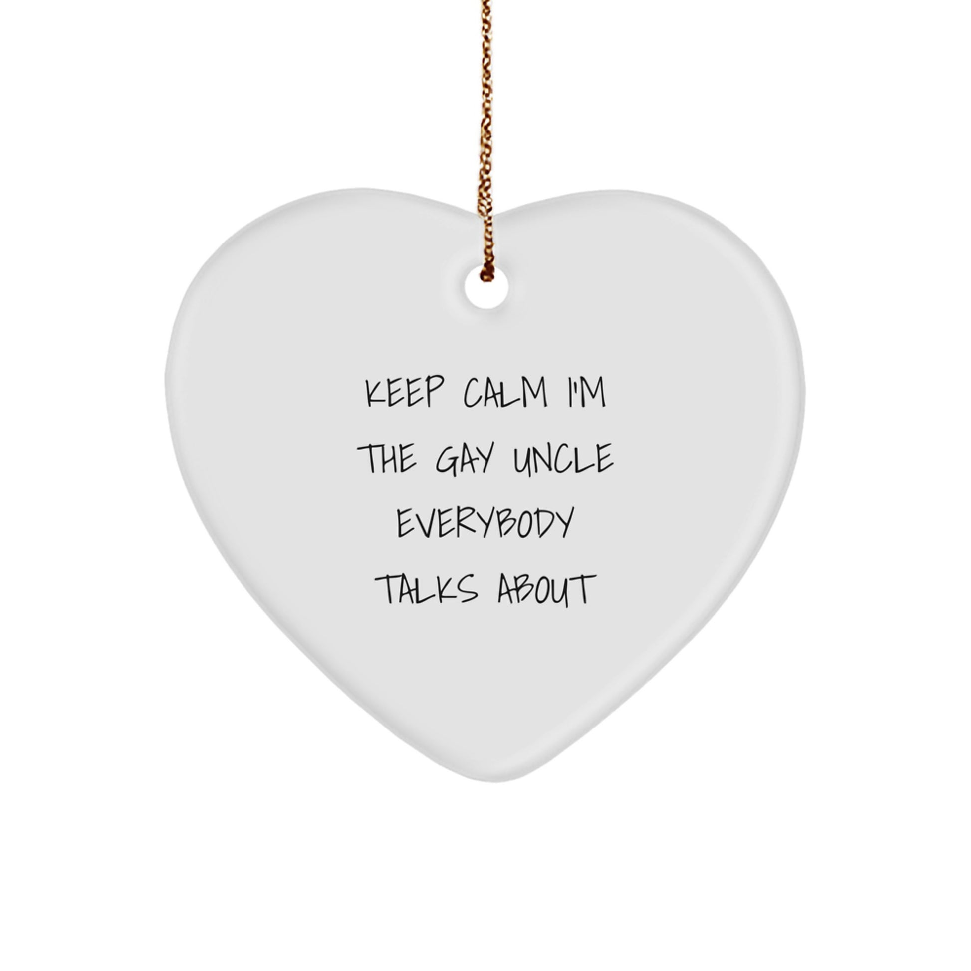 Funny Uncle Gifts: 'Keep Calm I'm The Gay Uncle Everybody Talks About' Heart Ornament, White, 2.75" x 0.5 oz, Ideal Gifts for Uncle from Family, Friends, or Coworkers this Christmas - Image 1