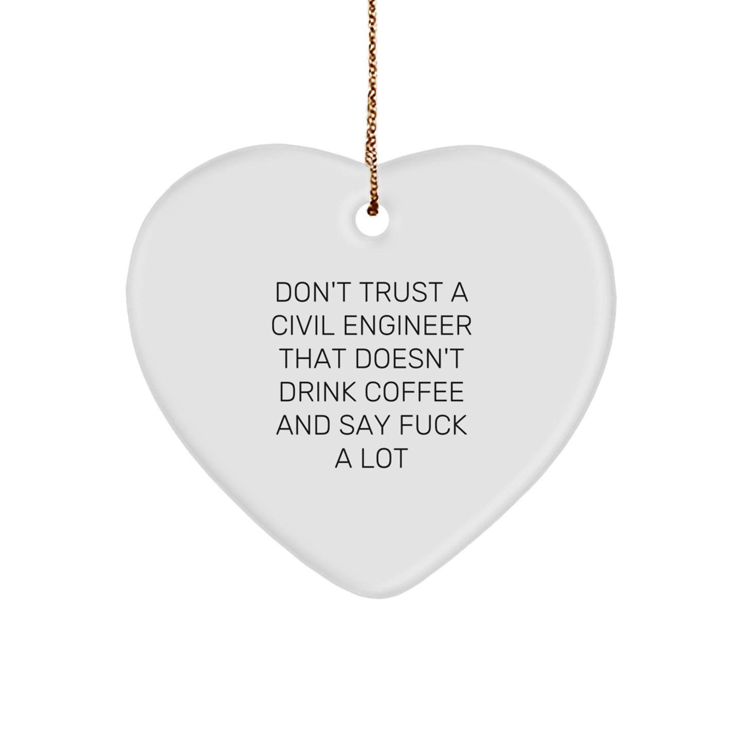 Funny Civil Engineer Gifts from Friends for Men - Heart Ornament with Don't Trust A Civil Engineer That Doesn't Drink Coffee And Say F--k A Lot Quote - Christmas Unique Gifts - Image 1