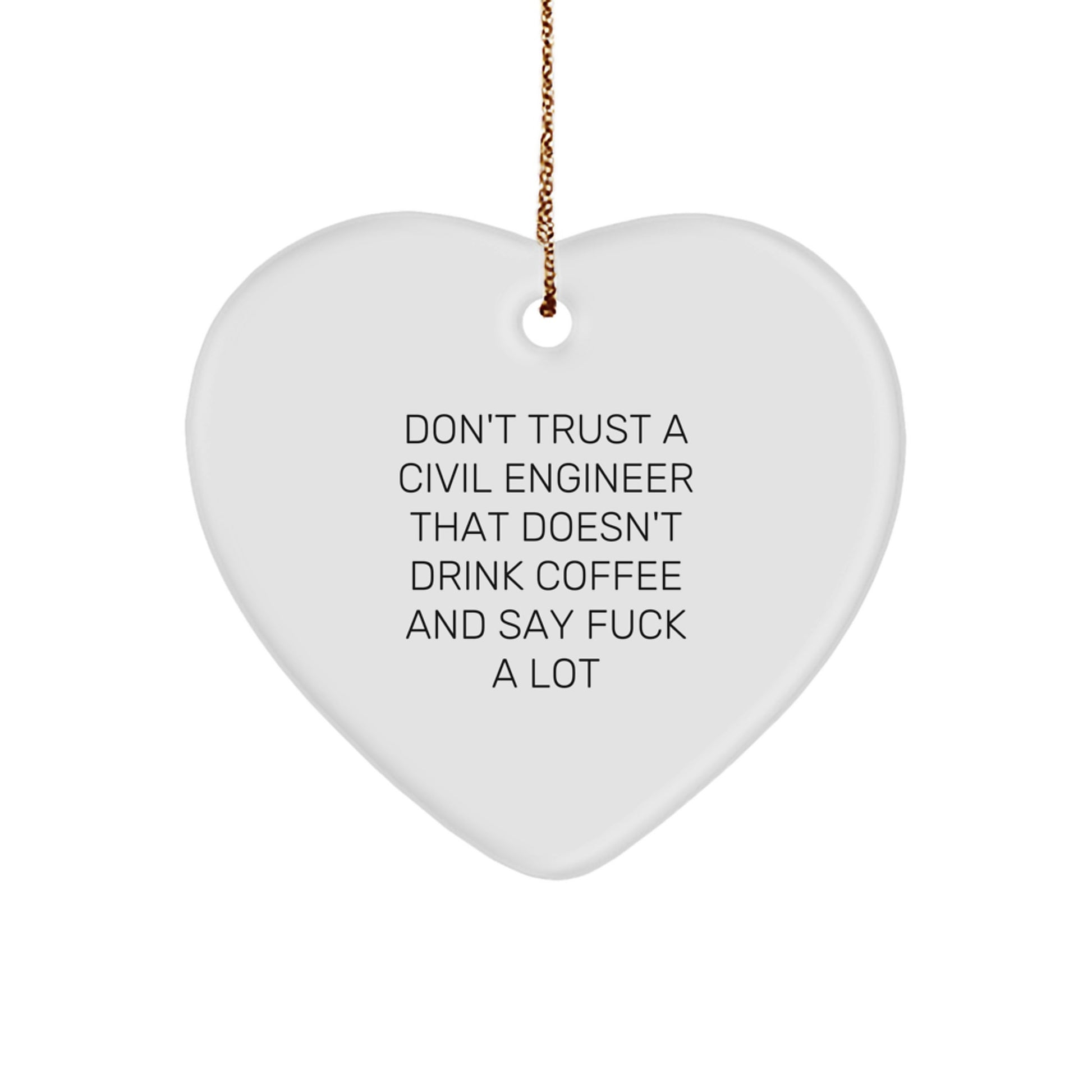 Funny Civil Engineer Gifts from Friends for Men - Heart Ornament with Don't Trust A Civil Engineer That Doesn't Drink Coffee And Say F--k A Lot Quote - Christmas Unique Gifts - Image 1