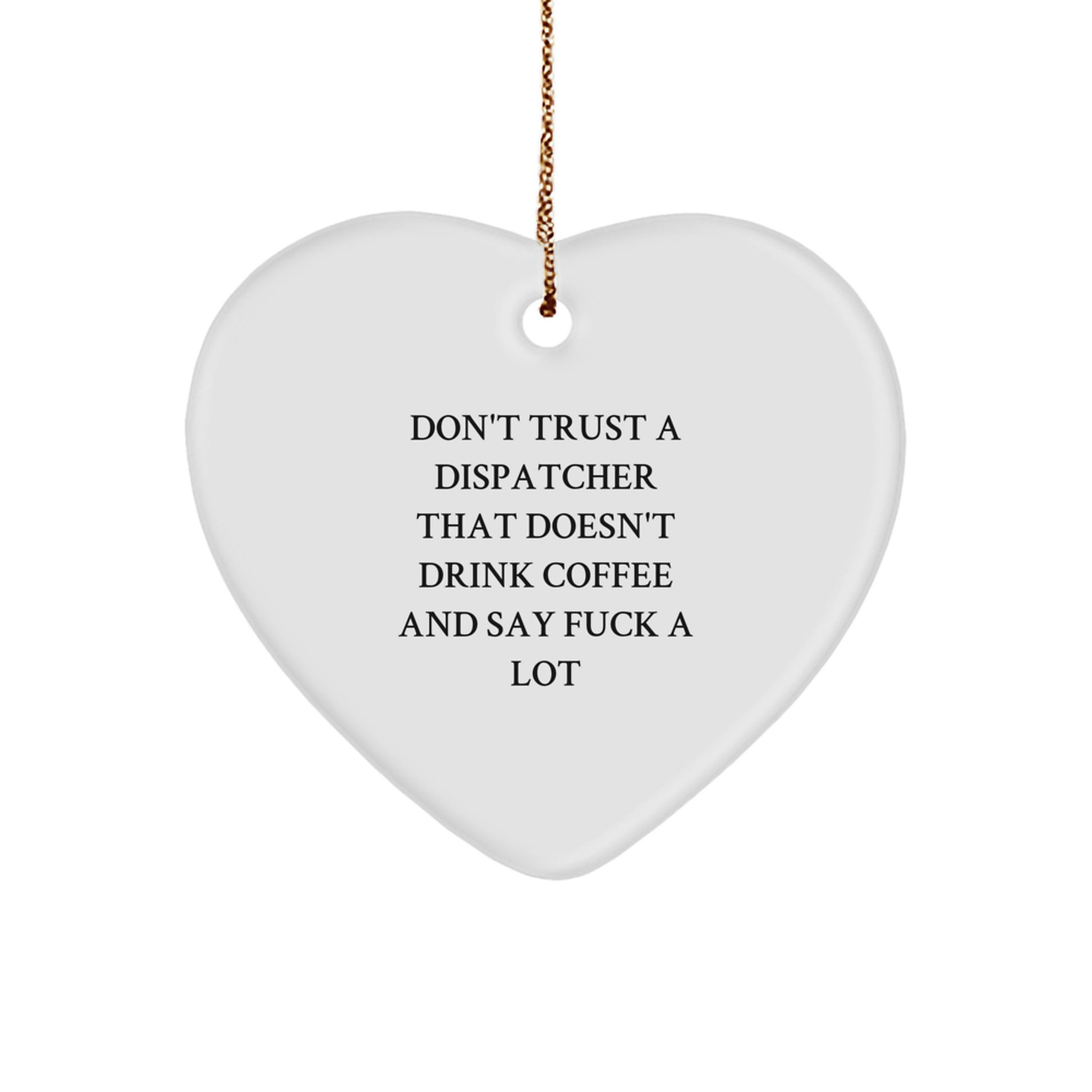 Funny Dispatcher Gifts - 'Don't Trust A Dispatcher That Doesn't Drink Coffee' Heart Ornament for Christmas - Gifts from Friends, Coworkers, or Family - Image 1