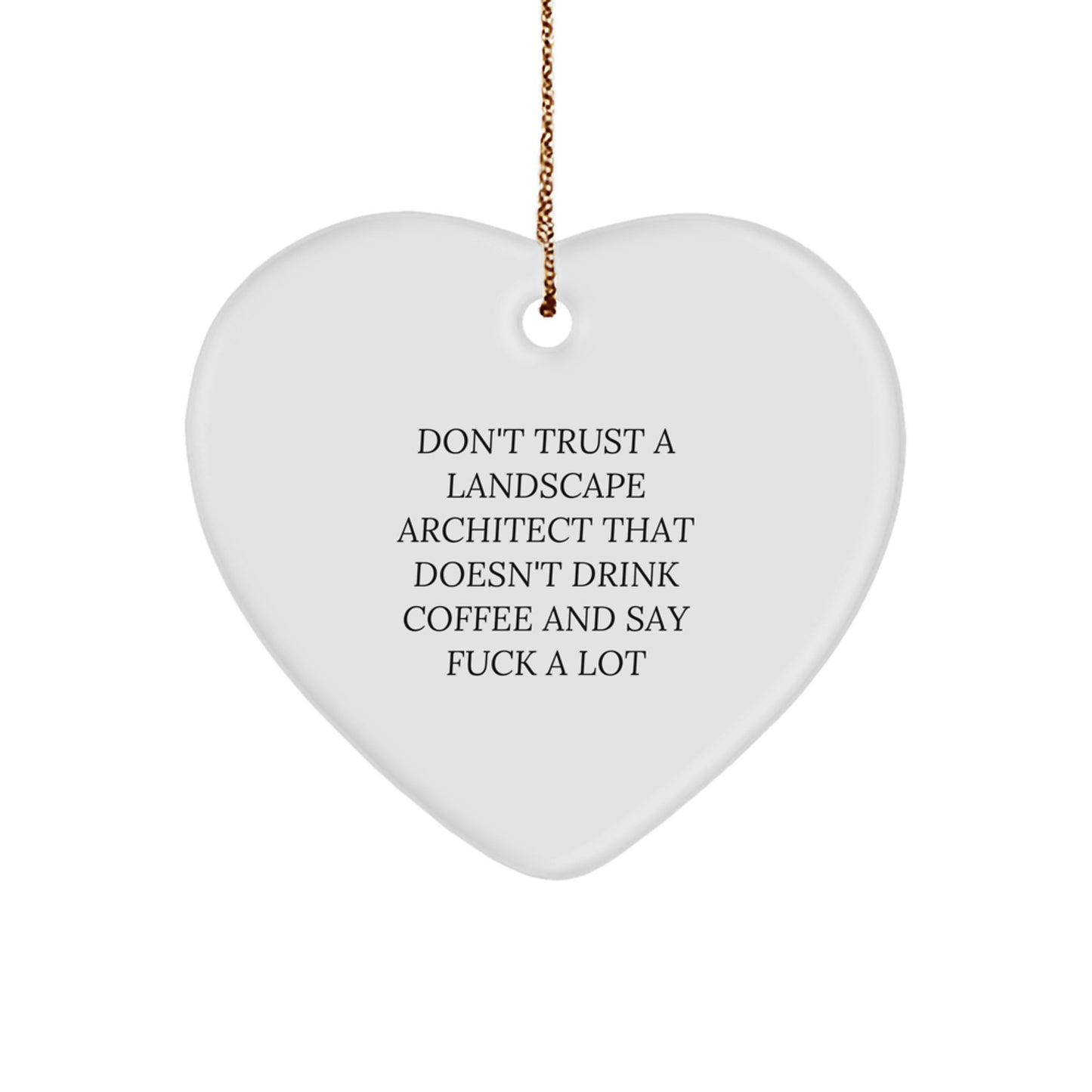 Funny Landscape Architect Gifts - Heart Ornament for Christmas, Don't Trust A Landscape Architect That Doesn't Drink Coffee And Say 'F--k A Lot', Gifts from Friends for Landscape Architect - Image 1