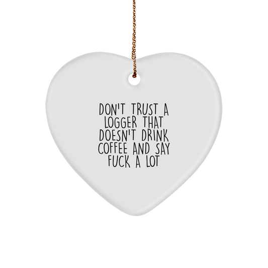 Funny Logger Gifts from Friends - 'Don't Trust A Logger That Doesn't Drink Coffee And Say F--k A Lot' Heart Ornament for Christmas - Image 1
