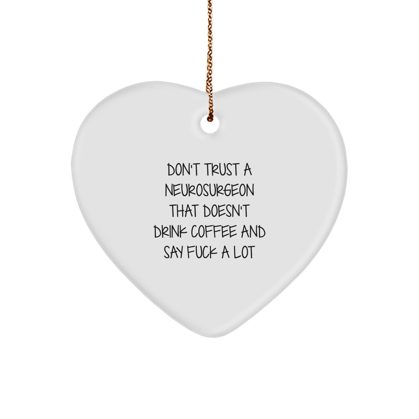 Funny Neurosurgeon Gifts from Friends for Christmas - 'Don't Trust A Neurosurgeon That Doesn't Drink Coffee And Say F--k A Lot' Heart Ornament - Image 1