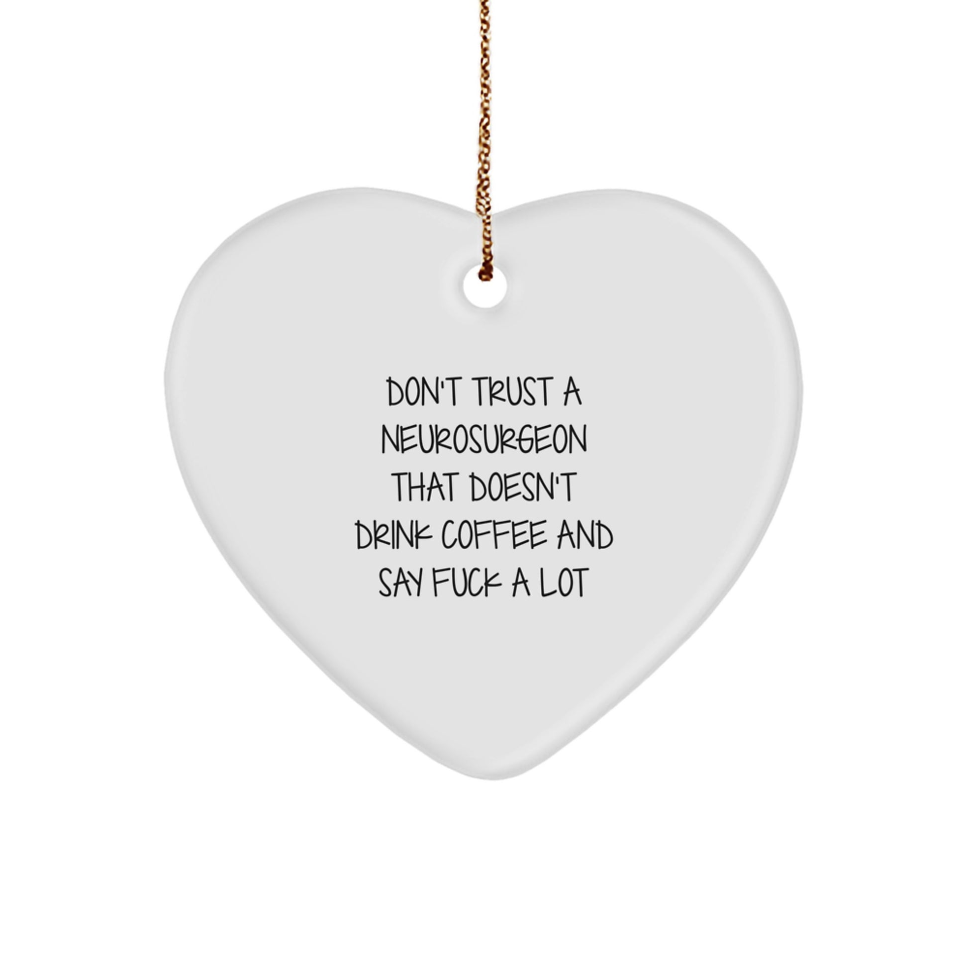 Funny Neurosurgeon Gifts from Friends for Christmas - 'Don't Trust A Neurosurgeon That Doesn't Drink Coffee And Say F--k A Lot' Heart Ornament - Image 1
