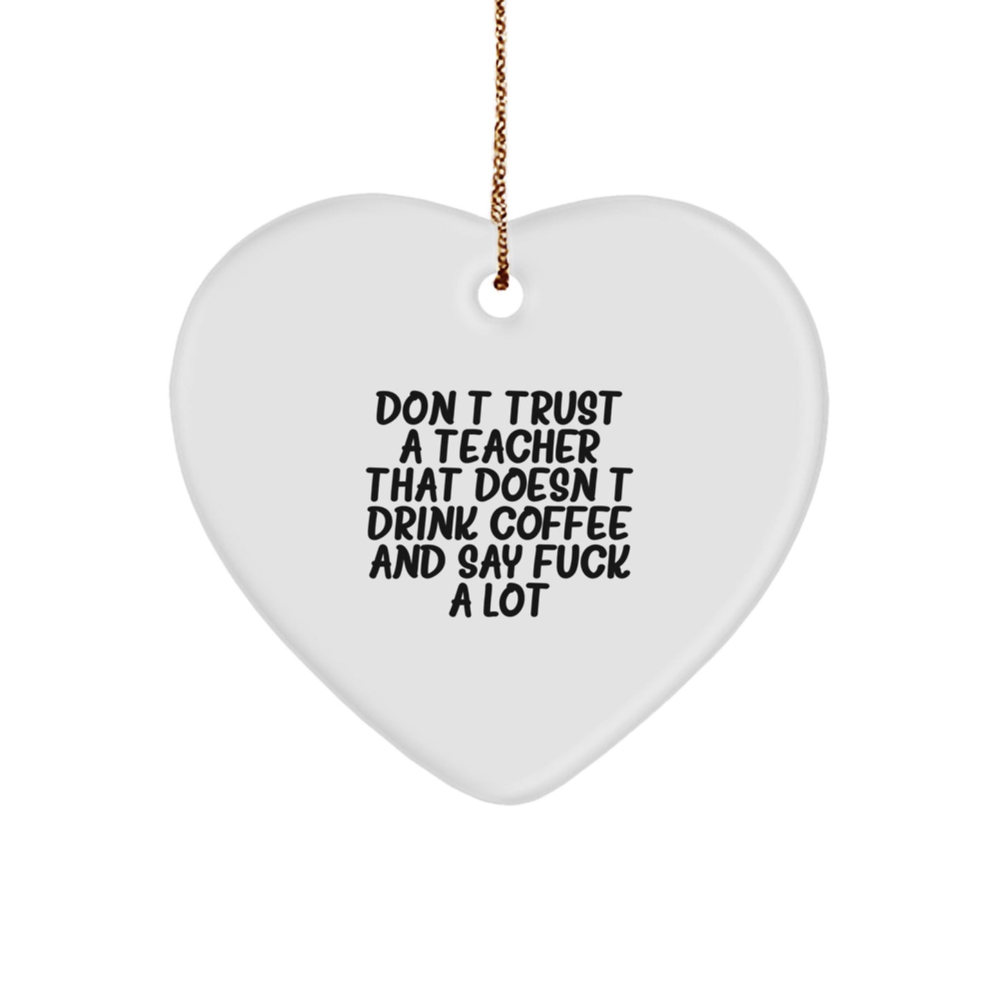 Funny Teacher Gifts from Friends, 'Don't Trust A Teacher That Doesn't Drink Coffee And Say F--k A Lot' Heart Ornament for Christmas - Image 1