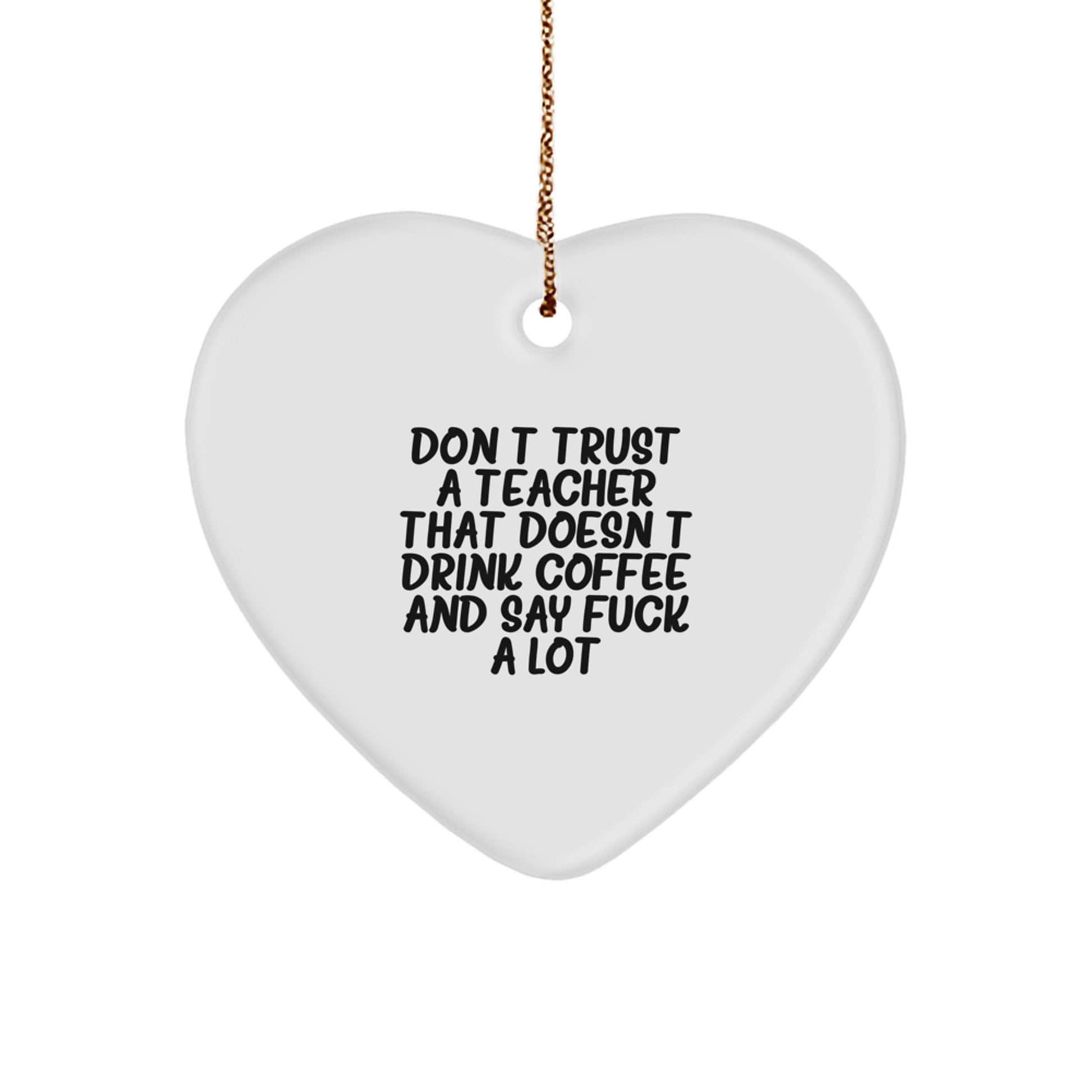 Funny Teacher Gifts from Friends, 'Don't Trust A Teacher That Doesn't Drink Coffee And Say F--k A Lot' Heart Ornament for Christmas - Image 1