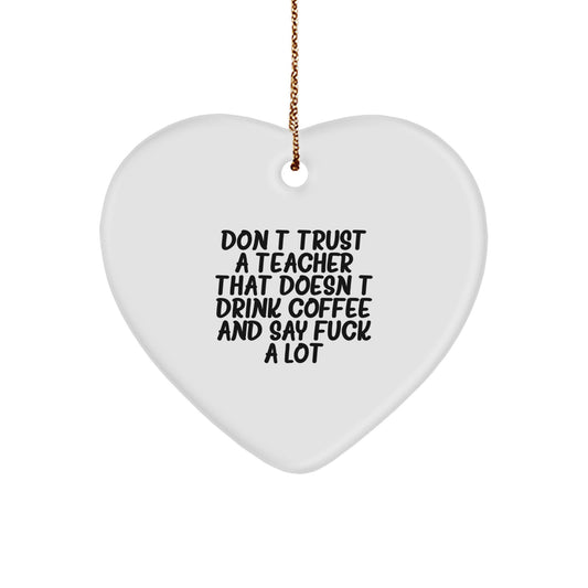 Funny Teacher Gifts from Friends, 'Don't Trust A Teacher That Doesn't Drink Coffee And Say F--k A Lot' Heart Ornament for Christmas - Image 1